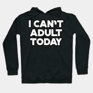 I Can't Adult Today White Funny Hoodie